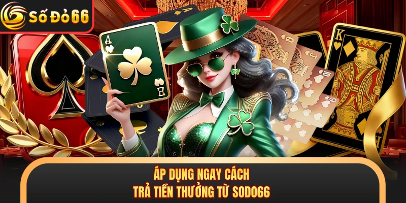 Áp dụng ngay cách trả tiền thưởng từ SODO66 