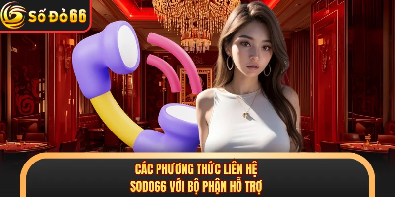 Các phương thức liên hệ SODO66 với bộ phận hỗ trợ