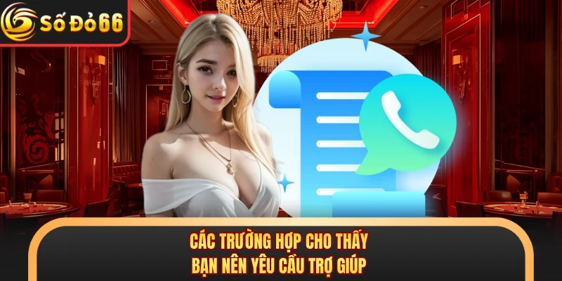 Các trường hợp cho thấy bạn nên yêu cầu trợ giúp 