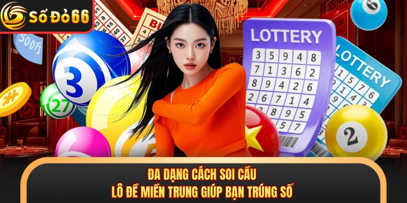 Đa dạng cách soi cầu lô đề miền Trung giúp bạn trúng số