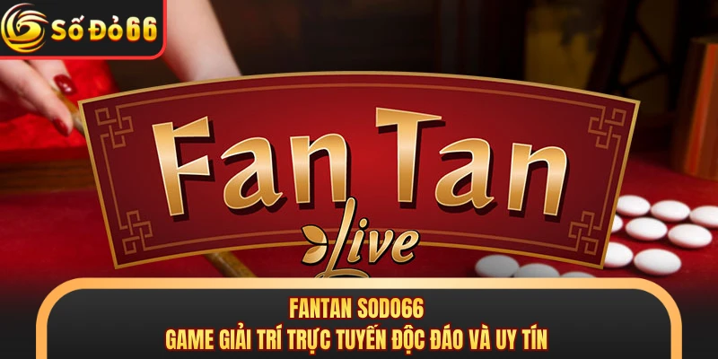 Fantan SODO66 - Game Giải Trí Trực Tuyến Độc Đáo Và Uy Tín