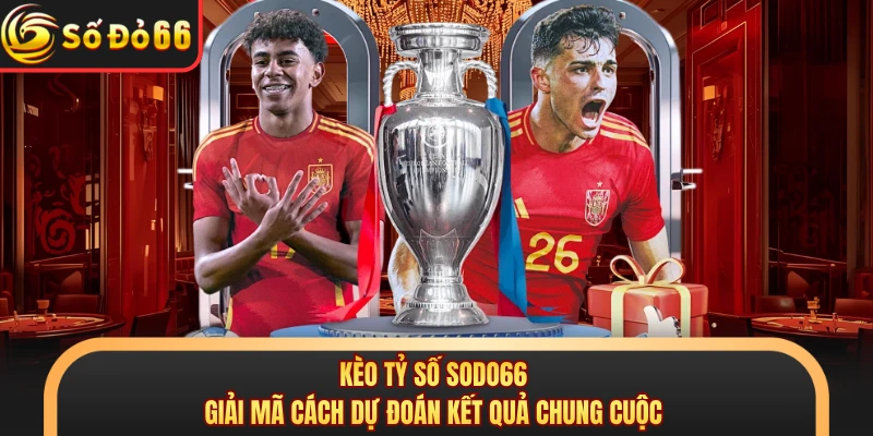 Kèo Tỷ Số SODO66 - Giải Mã Cách Dự Đoán Kết Quả Chung Cuộc