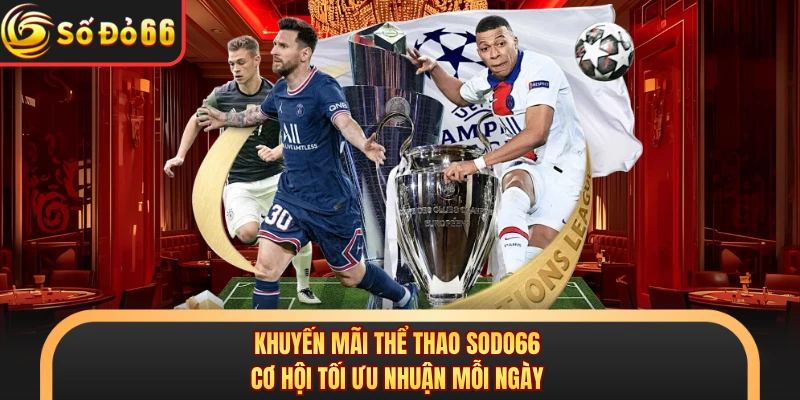 Khuyến Mãi Thể Thao SODO66 - Cơ Hội Tối Ưu Nhuận Mỗi Ngày
