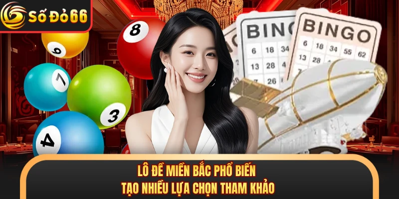 Lô đề miền Bắc phổ biến tạo nhiều lựa chọn tham khảo