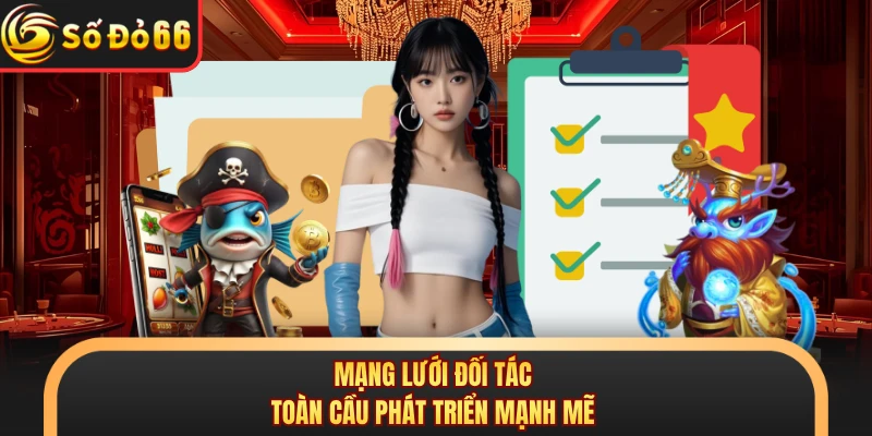 Mạng lưới đối tác toàn cầu phát triển mạnh mẽ