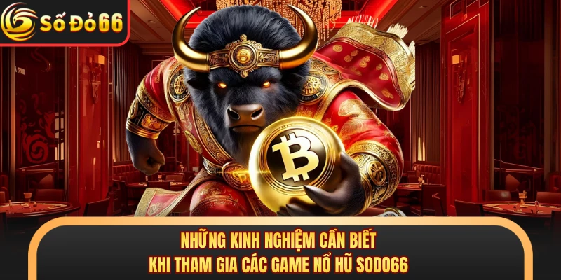 Những kinh nghiệm cần biết khi tham gia các game nổ hũ SODO66 