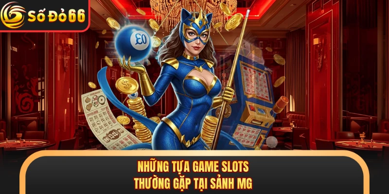 Những tựa game slots thường gặp tại sảnh MG