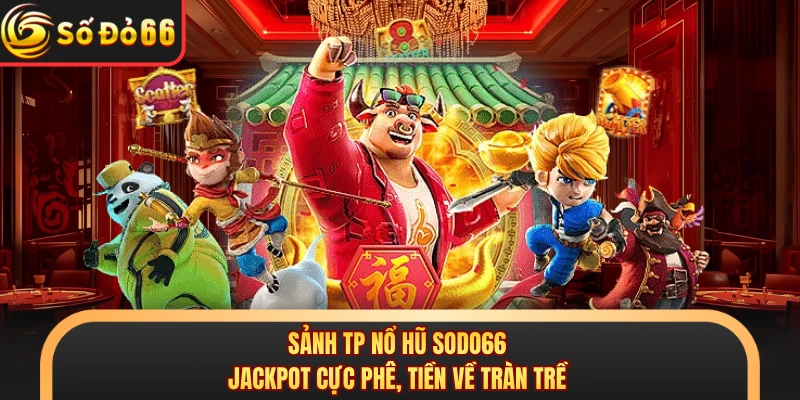 Sảnh Tp Nổ Hũ SODO66 - Jackpot Cực Phê, Tiền Về Tràn Trề