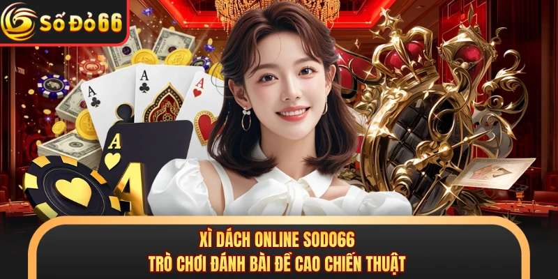 Xì Dách Online SODO66 - Trò Chơi Đánh Bài Đề Cao Chiến Thuật
